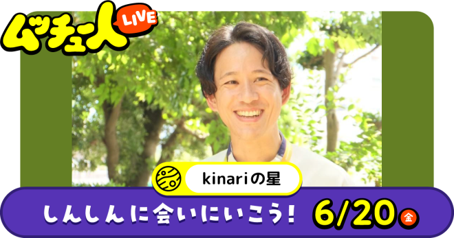 ムッチュー人LIVE｜kinariの星のしんしんに会いにいこう！