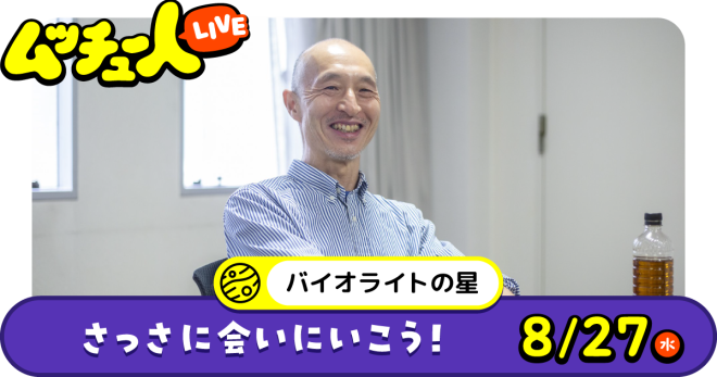 ムッチュー人LIVE｜バイオライトの星のさっさに会いにいこう！
